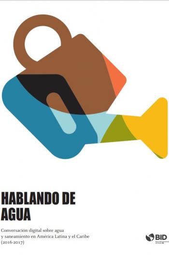 Hablando de agua: Conversación digital sobre agua y saneamiento en América Latina y el Caribe (2016-2017)